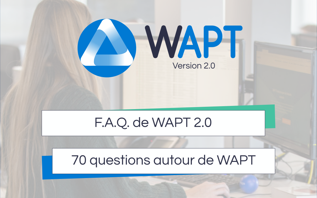 F.A.Q de WAPT 2.0 : 70 questions autour de WAPT